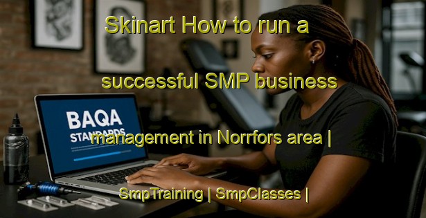 Skinart How to run a successful SMP business management in Norrfors area | SmpTraining | SmpClasses | SkinartTraining-Sweden